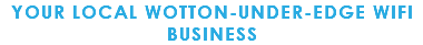 YOUR LOCAL WOTTON-UNDER-EDGE WIFI BUSINESS
